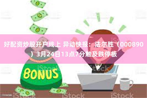 好配资炒股开户线上 异动快报：法尔胜（000890）3月24日13点7分触及跌停板
